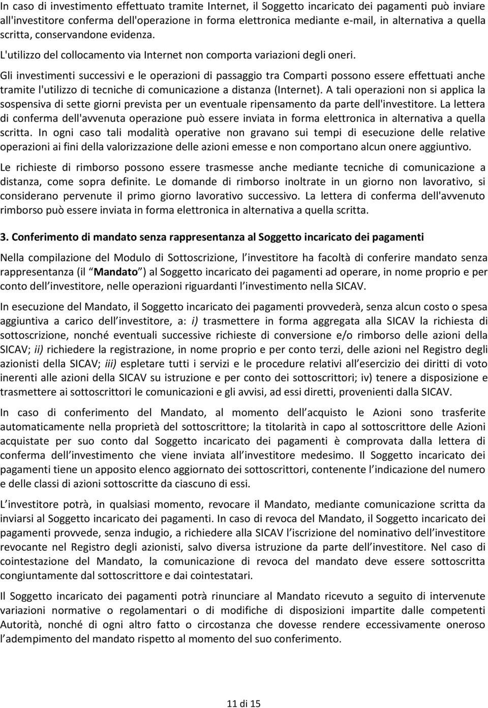 Gli investimenti successivi e le operazioni di passaggio tra Comparti possono essere effettuati anche tramite l'utilizzo di tecniche di comunicazione a distanza (Internet).