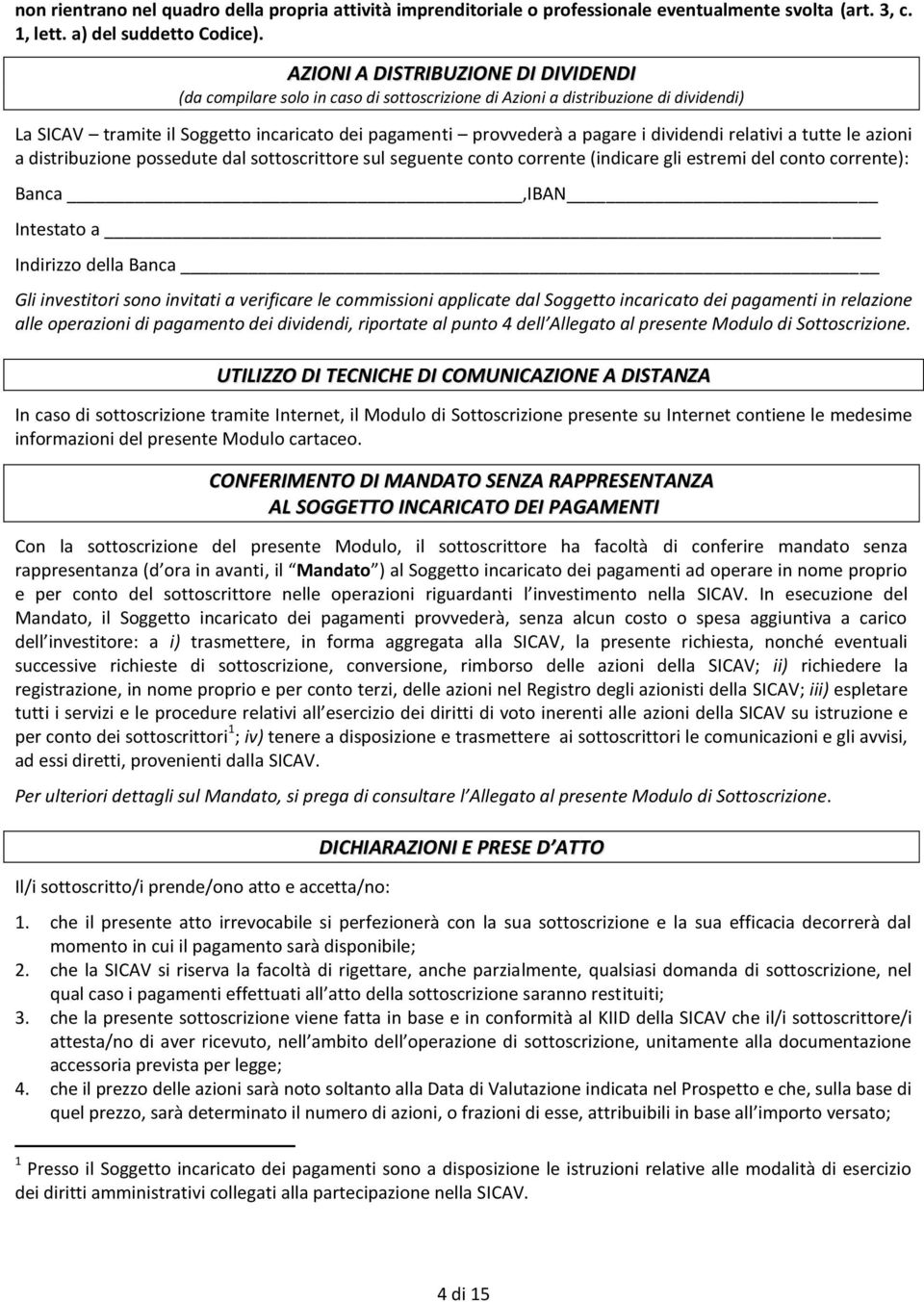 dividendi relativi a tutte le azioni a distribuzione possedute dal sottoscrittore sul seguente conto corrente (indicare gli estremi del conto corrente): Banca,IBAN Intestato a Indirizzo della Banca
