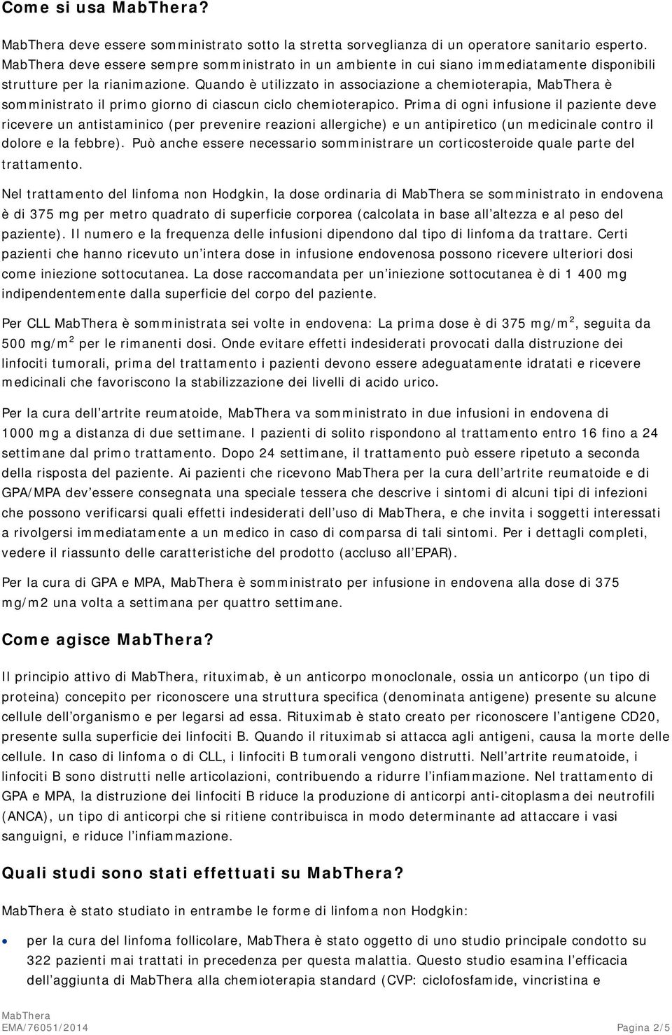 Quando è utilizzato in associazione a chemioterapia, è somministrato il primo giorno di ciascun ciclo chemioterapico.