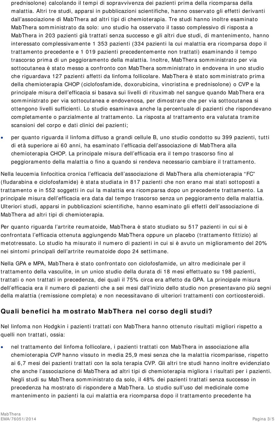 Tre studi hanno inoltre esaminato somministrato da solo: uno studio ha osservato il tasso complessivo di risposta a in 203 pazienti già trattati senza successo e gli altri due studi, di mantenimento,