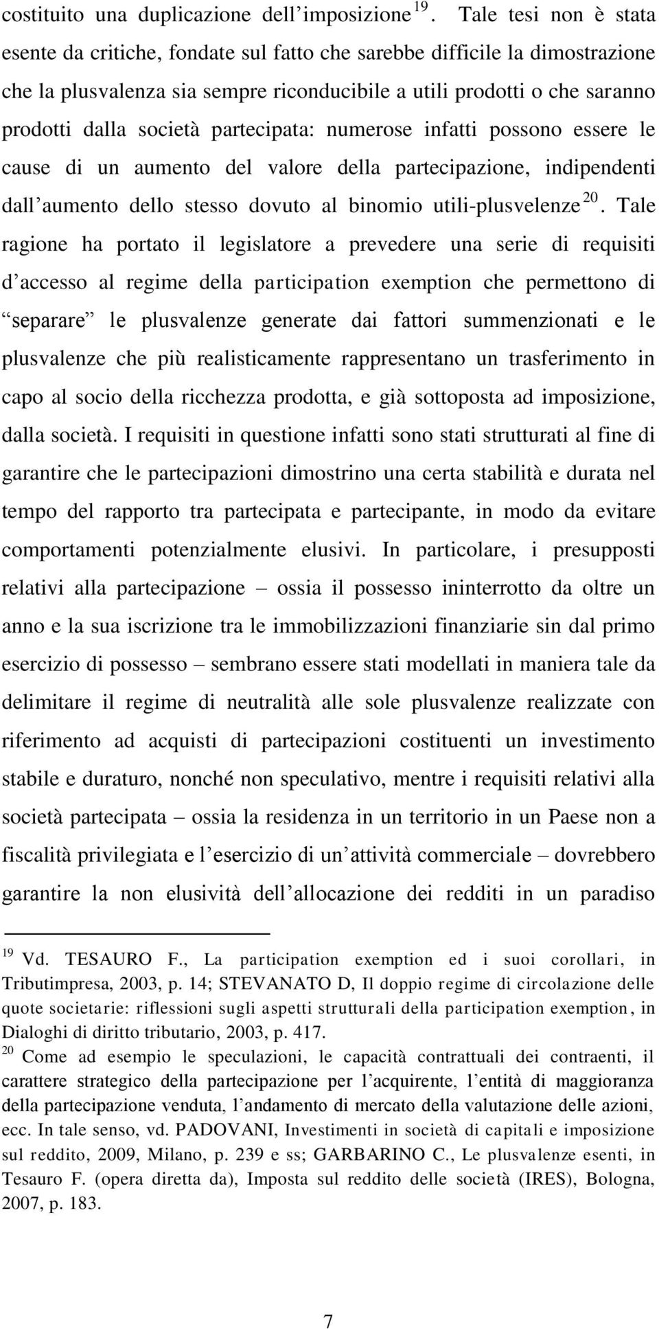 partecipata: numerose infatti possono essere le cause di un aumento del valore della partecipazione, indipendenti dall aumento dello stesso dovuto al binomio utili-plusvelenze 20.