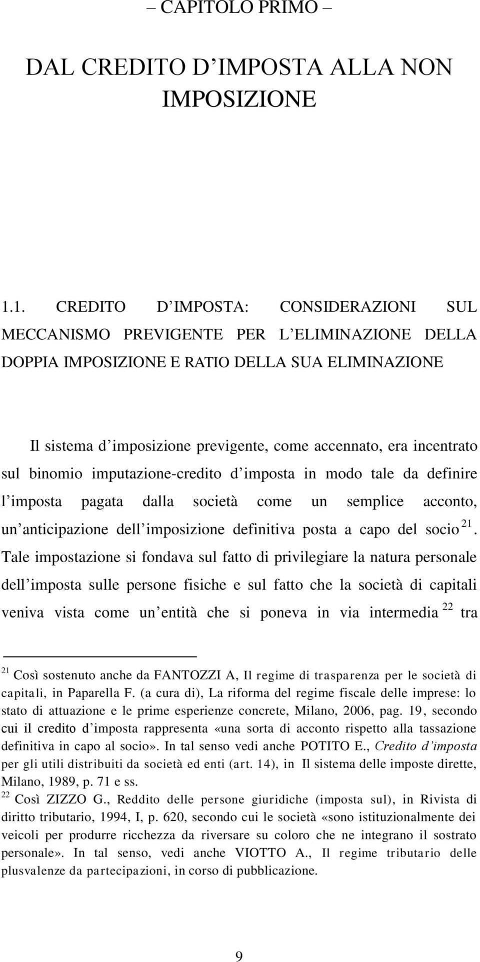 incentrato sul binomio imputazione-credito d imposta in modo tale da definire l imposta pagata dalla società come un semplice acconto, un anticipazione dell imposizione definitiva posta a capo del