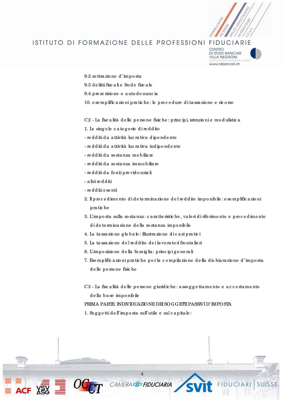 Le singole categorie di reddito - redditi da attività lucrativa dipendente - redditi da attività lucrativa indipendente - redditi da sostanza mobiliare - redditi da sostanza immobiliare - redditi da