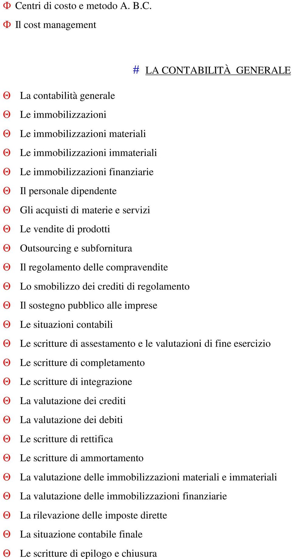 di regolamento Il sostegno pubblico alle imprese Le situazioni contabili Le scritture di assestamento e le valutazioni di fine esercizio Le scritture di completamento Le scritture di integrazione La