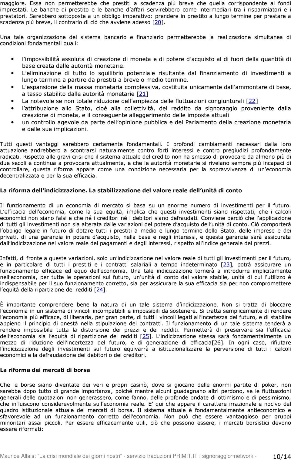 Sarebbero sottoposte a un obbligo imperativo: prendere in prestito a lungo termine per prestare a scadenza più breve, il contrario di ciò che avviene adesso [20].