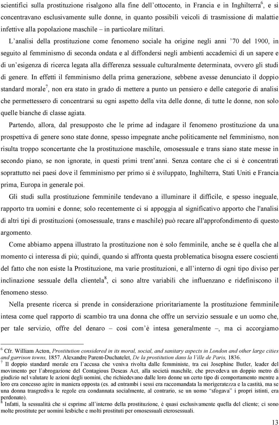 L analisi della prostituzione come fenomeno sociale ha origine negli anni 70 del 1900, in seguito al femminismo di seconda ondata e al diffondersi negli ambienti accademici di un sapere e di un