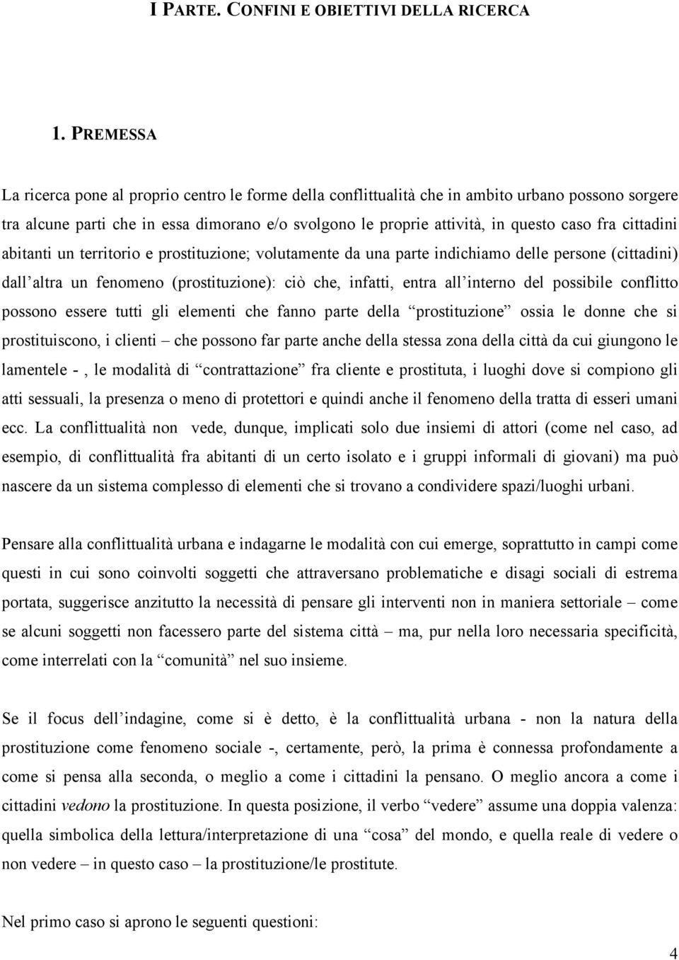 fra cittadini abitanti un territorio e prostituzione; volutamente da una parte indichiamo delle persone (cittadini) dall altra un fenomeno (prostituzione): ciò che, infatti, entra all interno del