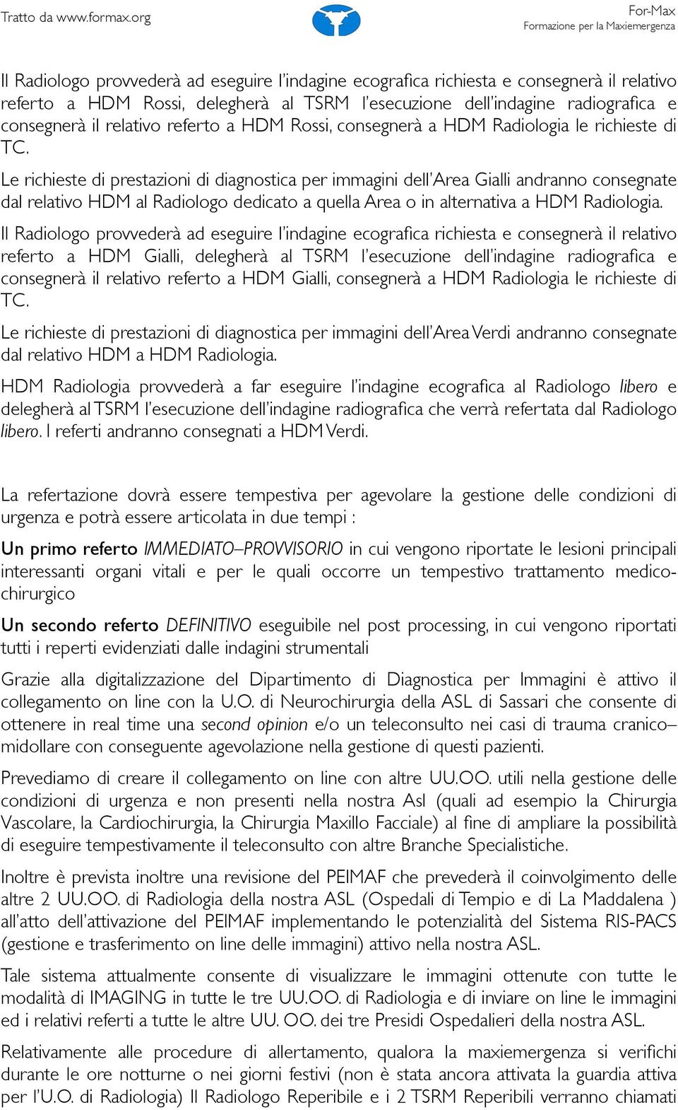 Le richieste di prestazioni di diagnostica per immagini dell Area Gialli andranno consegnate dal relativo HDM al Radiologo dedicato a quella Area o in alternativa a HDM Radiologia.