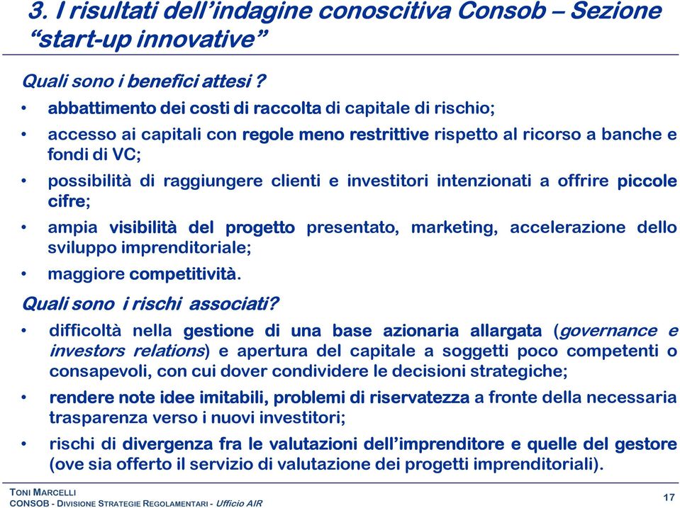 offrire piccole cifre; ampia visibilità del progetto presentato, marketing, accelerazione dello sviluppo imprentoriale; maggiore competitività. Quali sono irischi associati?