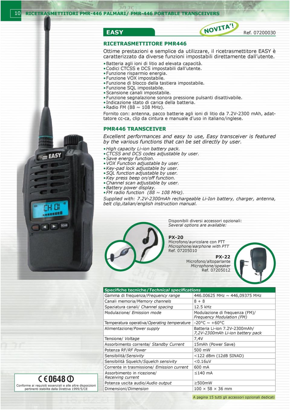 Batteria agli ioni di litio ad elevata capacità. Codici CTCSS e DCS impostabili dall utente. Funzione risparmio energia. Funzione VOX impostabile. Funzione di blocco della tastiera impostabile.