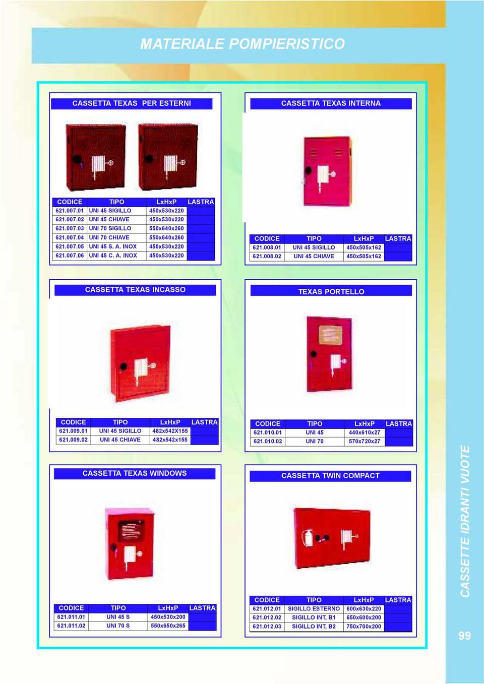 009.01 UNI 45 SIGILLO 482x542X155 621.009.02 UNI 45 CHIAVE 482x542x155 CASSETTA TEXAS WINDOWS 621.011.01 UNI 45 S 450x530x200 621.011.02 UNI 70 S 550x650x265 621.010.