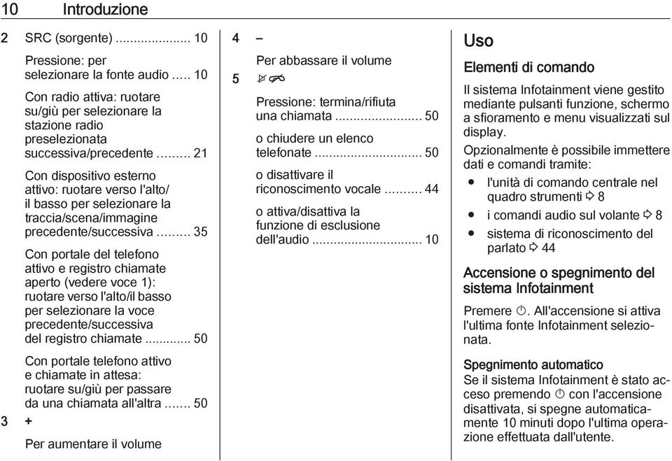 .. 35 Con portale del telefono attivo e registro chiamate aperto (vedere voce 1): ruotare verso l'alto/il basso per selezionare la voce precedente/successiva del registro chiamate.