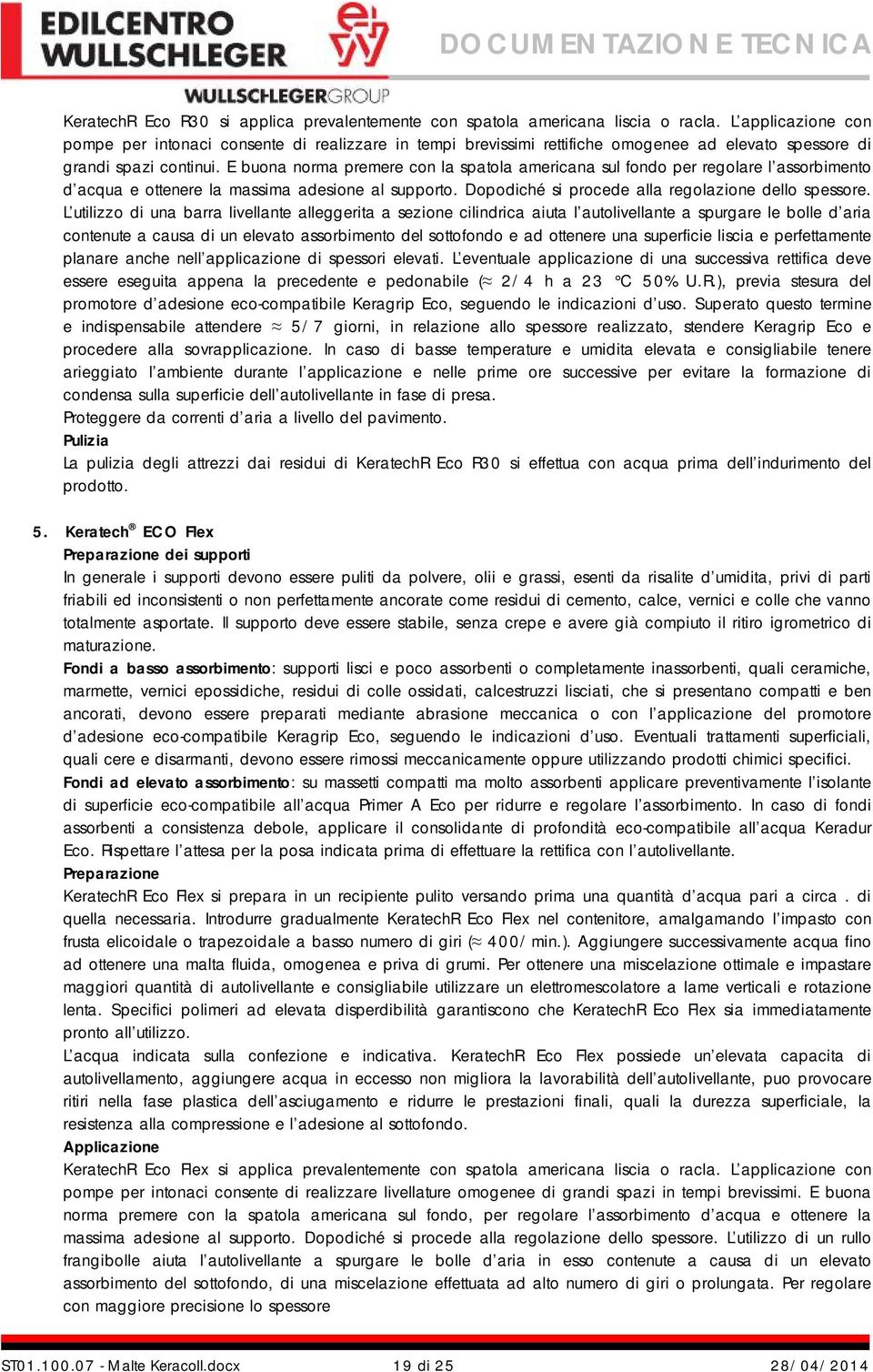 E buona norma premere con la spatola americana sul fondo per regolare l assorbimento d acqua e ottenere la massima adesione al supporto. Dopodiché si procede alla regolazione dello spessore.