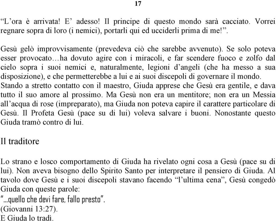 Se solo poteva esser provocato ha dovuto agire con i miracoli, e far scendere fuoco e zolfo dal cielo sopra i suoi nemici e, naturalmente, legioni d angeli (che ha messo a sua disposizione), e che