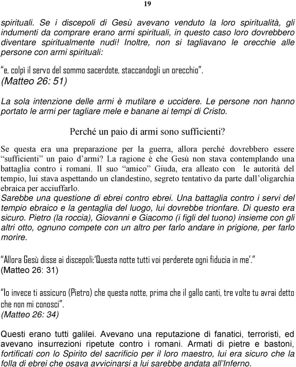 (Matteo 26: 51) La sola intenzione delle armi è mutilare e uccidere. Le persone non hanno portato le armi per tagliare mele e banane ai tempi di Cristo. Perché un paio di armi sono sufficienti?