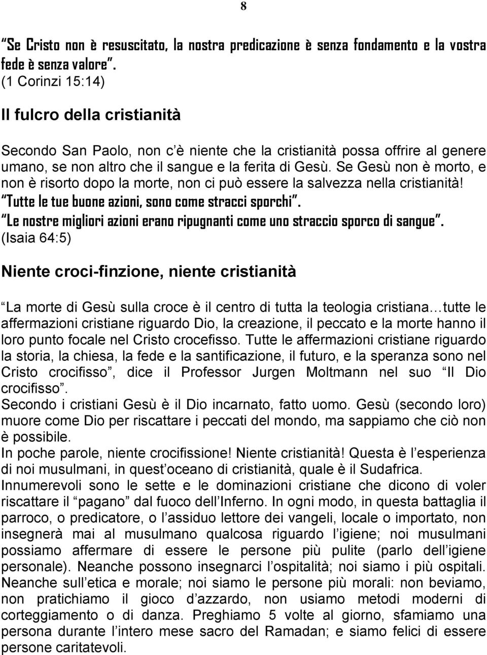 Se Gesù non è morto, e non è risorto dopo la morte, non ci può essere la salvezza nella cristianità! Tutte le tue buone azioni, sono come stracci sporchi.