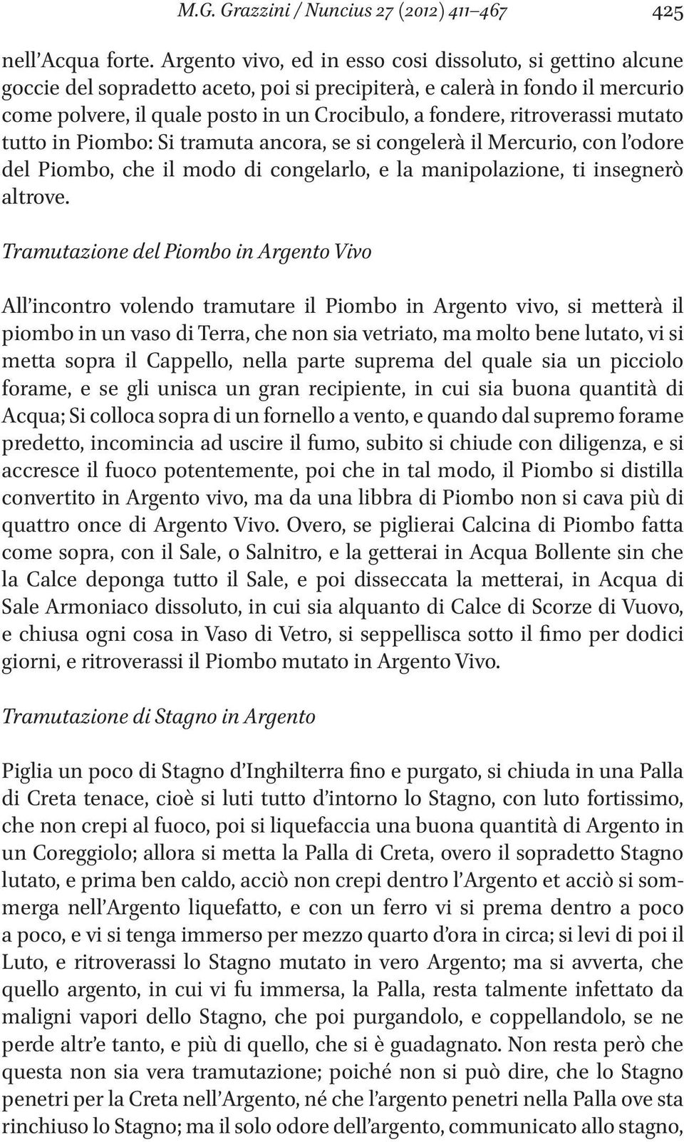 ritroverassi mutato tutto in Piombo: Si tramuta ancora, se si congelerà il Mercurio, con l odore del Piombo, che il modo di congelarlo, e la manipolazione, ti insegnerò altrove.