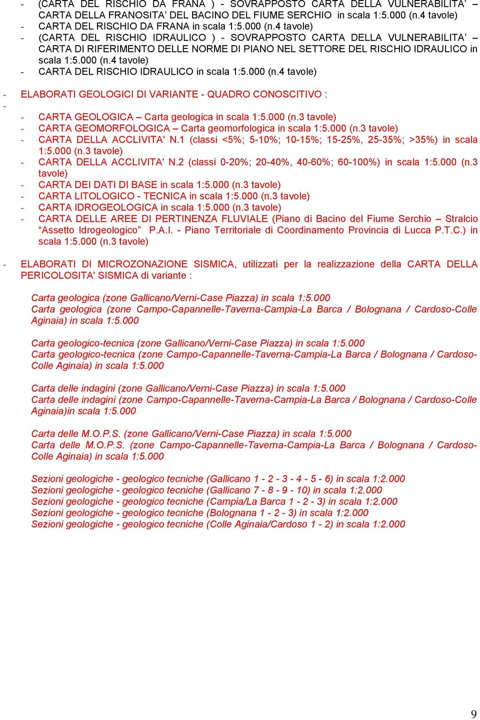 000 (n.4 tavole) - ELABORATI GEOLOGICI DI VARIANTE - QUADRO CONOSCITIVO : - - CARTA GEOLOGICA Carta geologica in scala 1:5.000 (n.3 tavole) - CARTA GEOMORFOLOGICA Carta geomorfologica in scala 1:5.