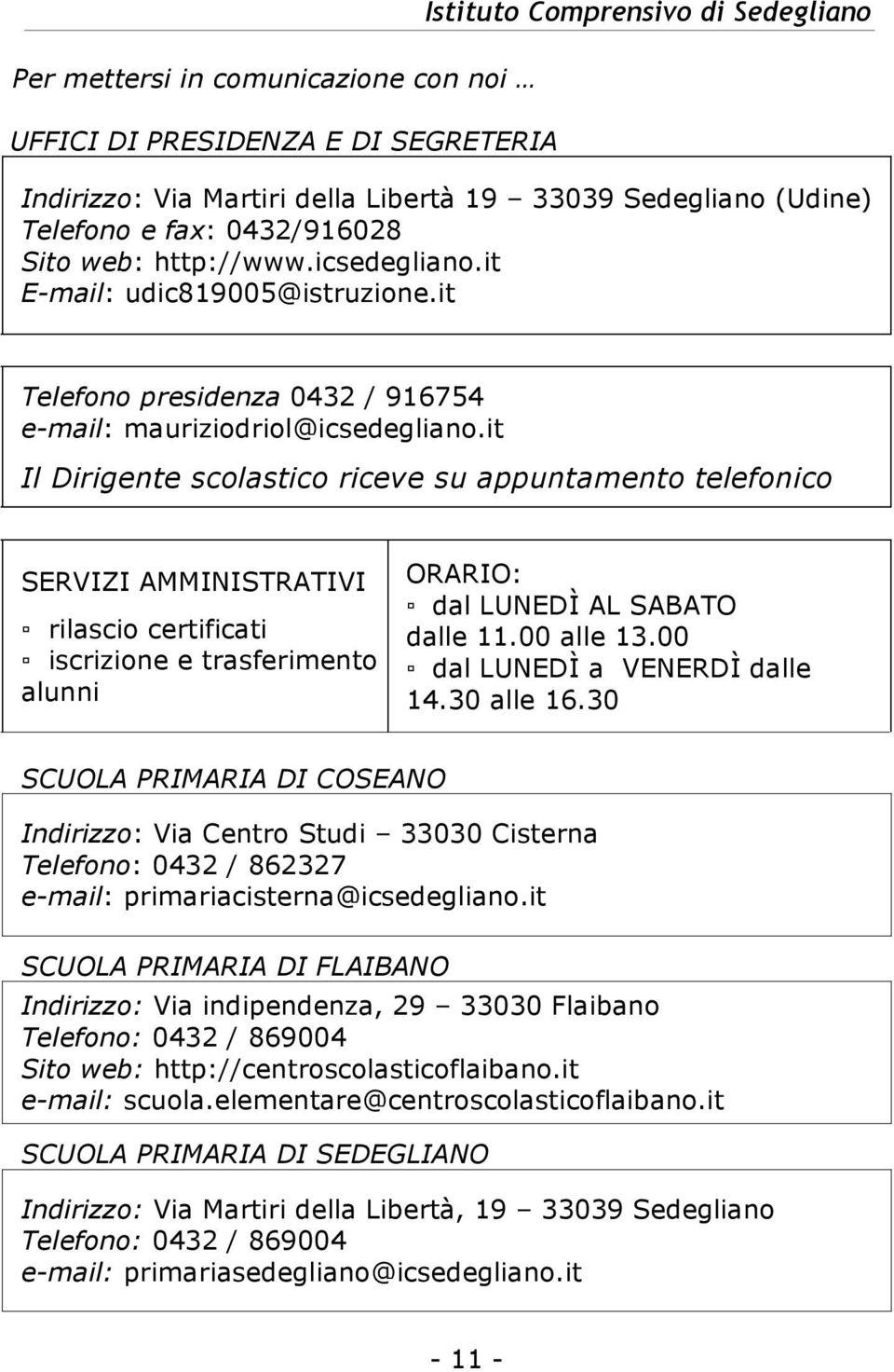 it Il Dirigente scolastico riceve su appuntamento telefonico SERVIZI AMMINISTRATIVI rilascio certificati iscrizione e trasferimento alunni ORARIO: dal LUNEDÌ AL SABATO dalle 11.00 alle 13.