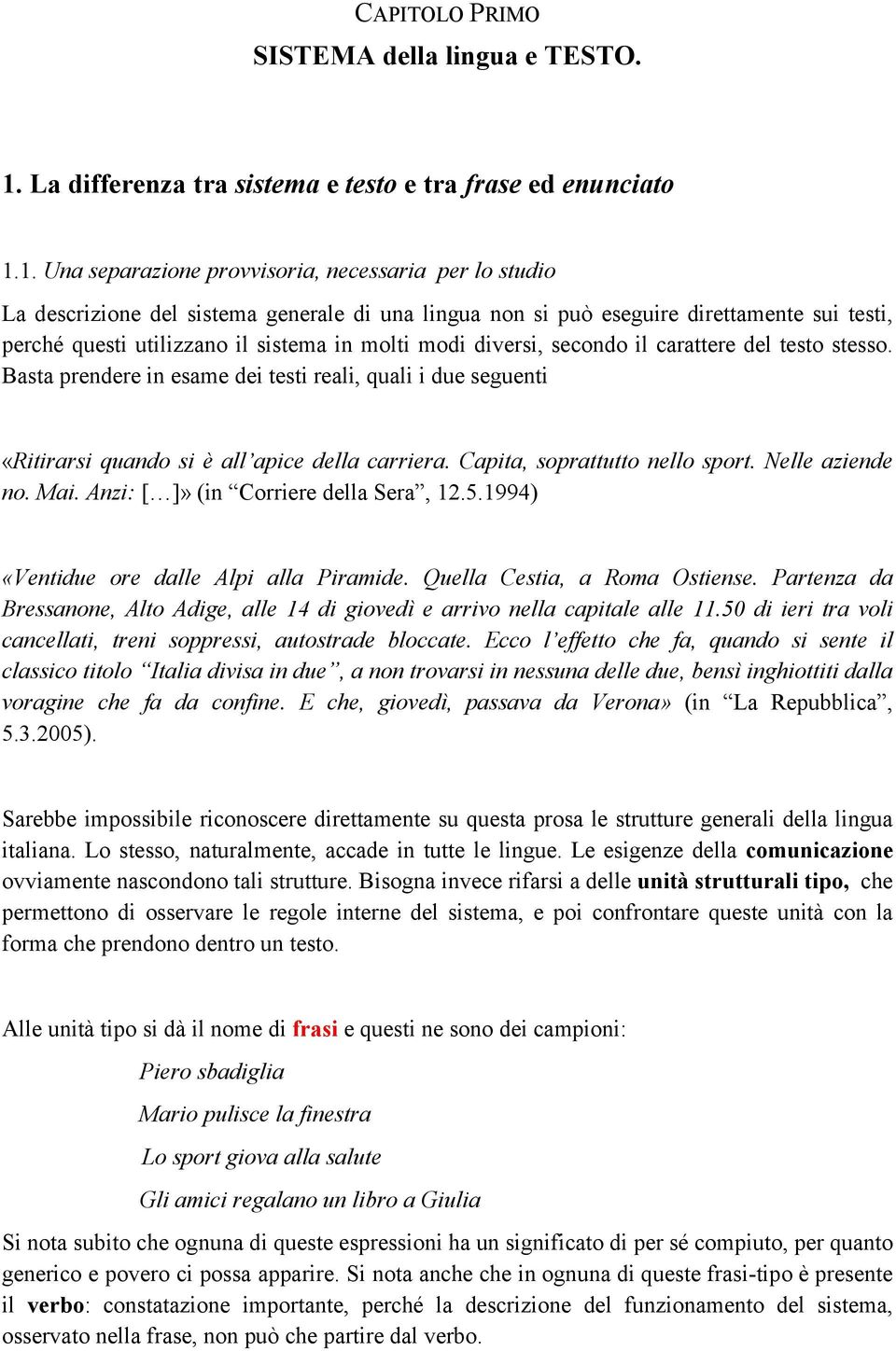 1. Una separazione provvisoria, necessaria per lo studio La descrizione del sistema generale di una lingua non si può eseguire direttamente sui testi, perché questi utilizzano il sistema in molti