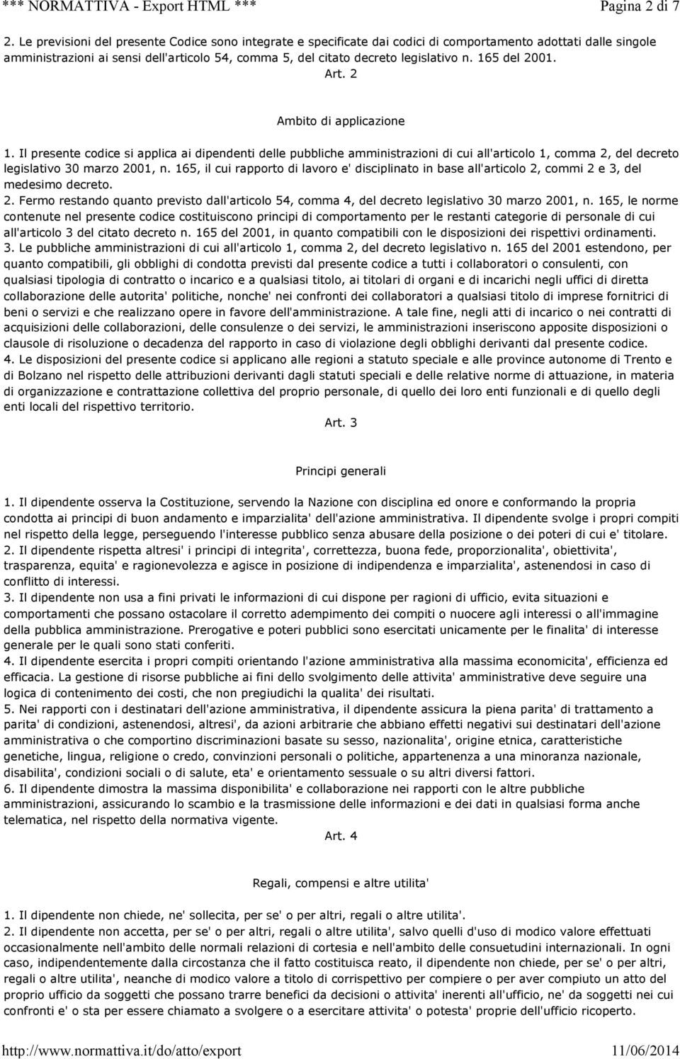 165 del 2001. Art. 2 Ambito di applicazione 1. Il presente codice si applica ai dipendenti delle pubbliche amministrazioni di cui all'articolo 1, comma 2, del decreto legislativo 30 marzo 2001, n.