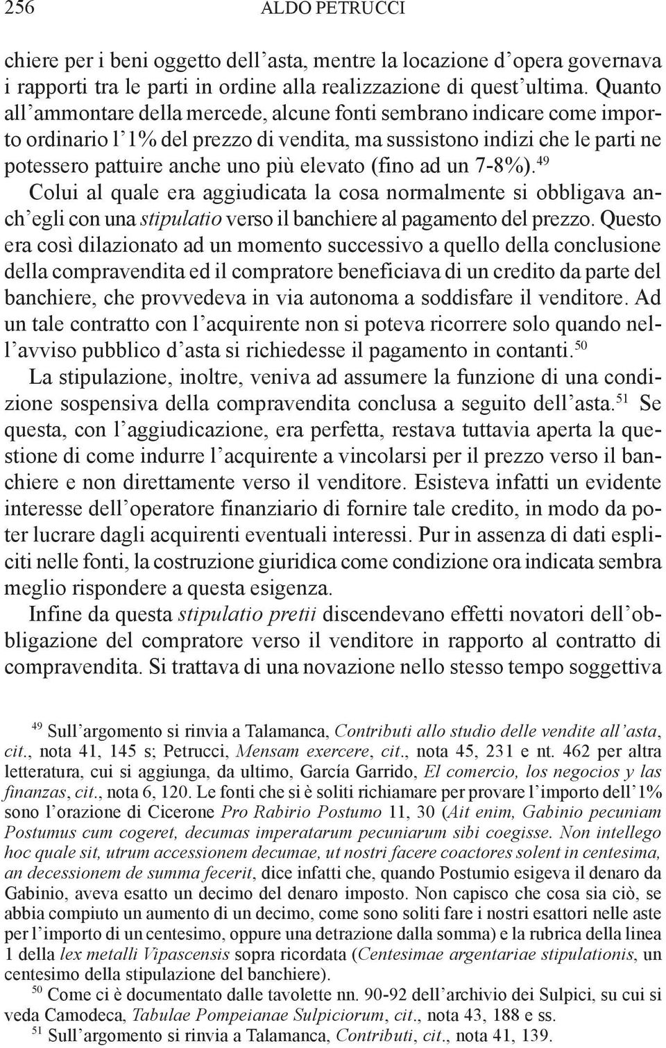 (fino ad un 7-8%). 49 Colui al quale era aggiudicata la cosa normalmente si obbligava anch egli con una stipulatio verso il banchiere al pagamento del prezzo.