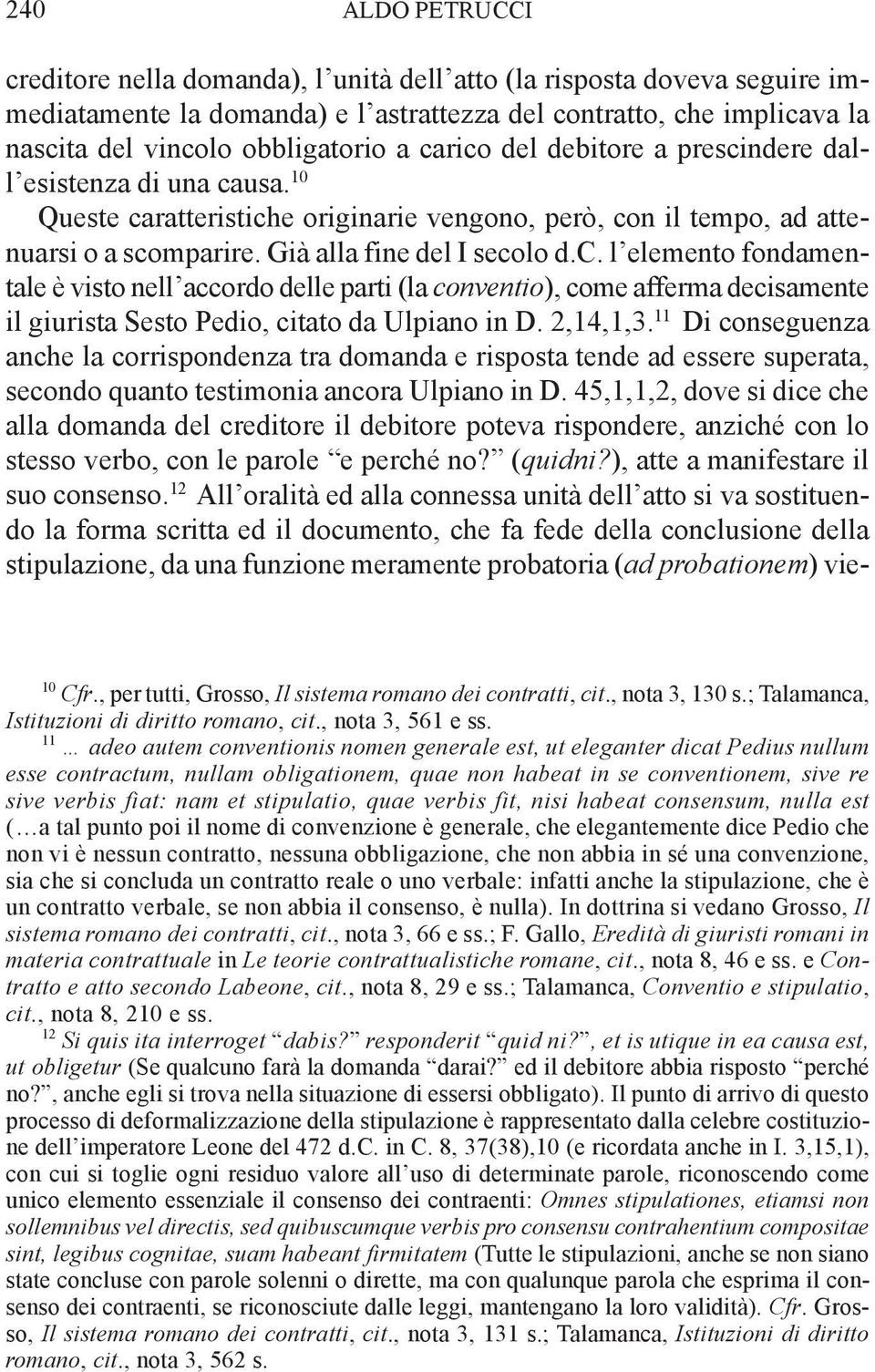 2,14,1,3. 11 Di conseguenza anche la corrispondenza tra domanda e risposta tende ad essere superata, secondo quanto testimonia ancora Ulpiano in D.