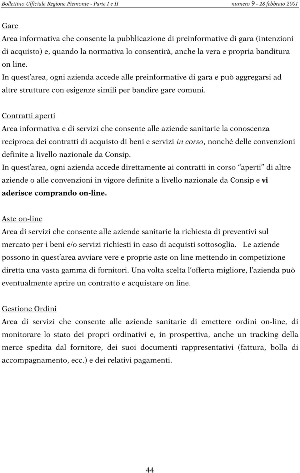 Contratti aperti Area informativa e di servizi che consente alle aziende sanitarie la conoscenza reciproca dei contratti di acquisto di beni e servizi in corso, nonché delle convenzioni definite a