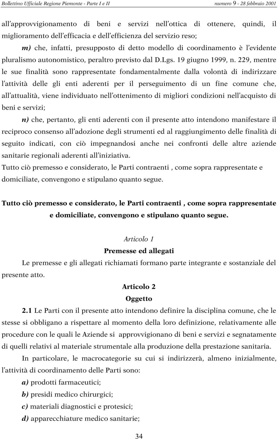 229, mentre le sue finalità sono rappresentate fondamentalmente dalla volontà di indirizzare l attività delle gli enti aderenti per il perseguimento di un fine comune che, all attualità, viene