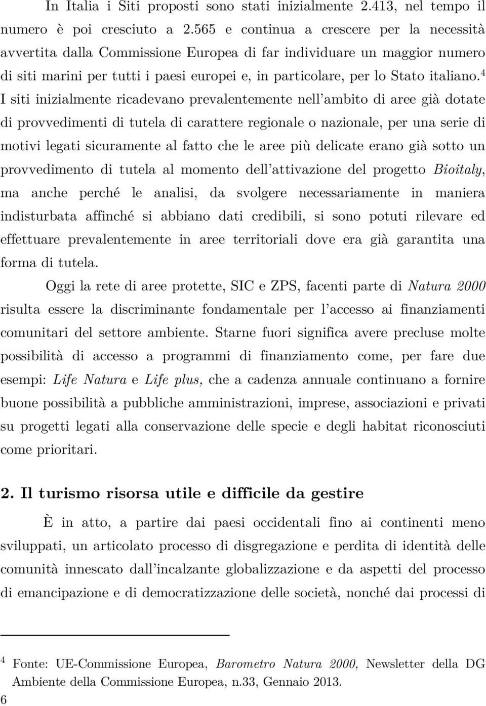 4 I siti inizialmente ricadevano prevalentemente nell ambito di aree già dotate di provvedimenti di tutela di carattere regionale o nazionale, per una serie di motivi legati sicuramente al fatto che