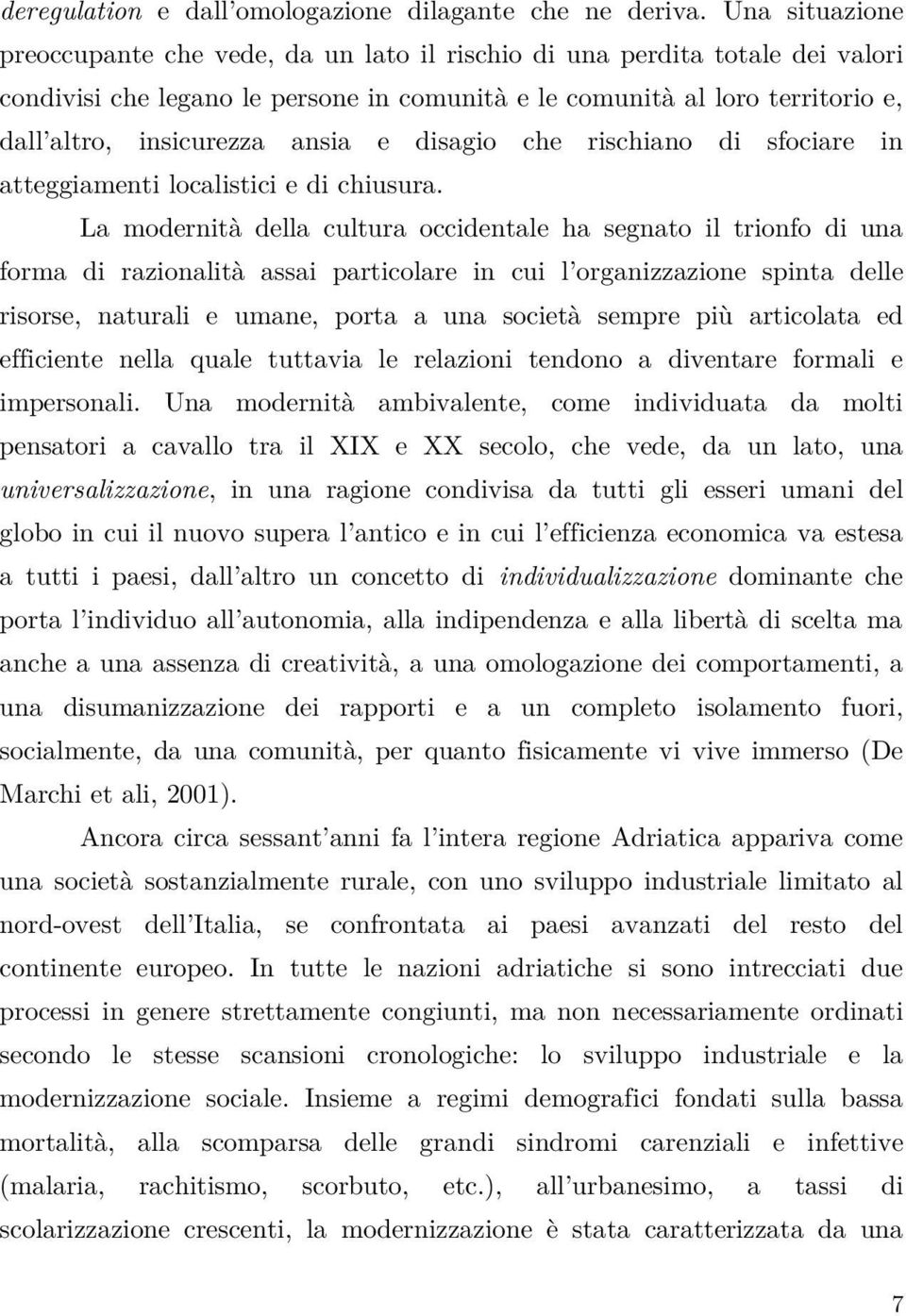 ansia e disagio che rischiano di sfociare in atteggiamenti localistici e di chiusura.