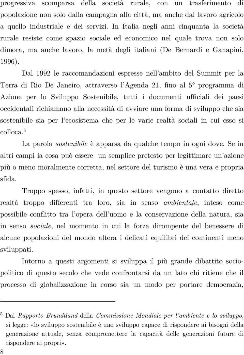 Dal 1992 le raccomandazioni espresse nell ambito del Summit per la Terra di Rio De Janeiro, attraverso l Agenda 21, fino al 5 programma di Azione per lo Sviluppo Sostenibile, tutti i documenti