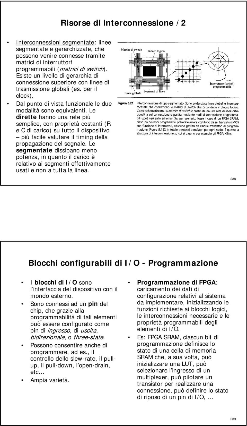 Le dirette hanno una rete più semplice, con proprietà costanti (R e C di carico) su tutto il dispositivo più facile valutare il timing della propagazione del segnale.