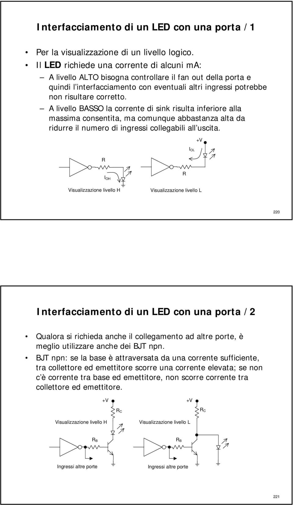 A livello BASSO la corrente di sink risulta inferiore alla massima consentita, ma comunque abbastanza alta da ridurre il numero di ingressi collegabili all uscita.