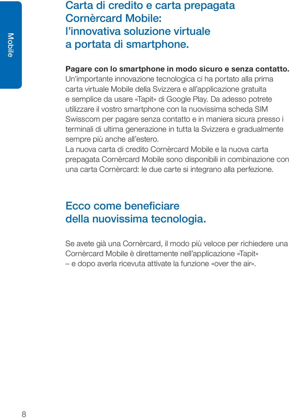 Da adesso potrete utilizzare il vostro smartphone con la nuovissima scheda SIM Swisscom per pagare senza contatto e in maniera sicura presso i terminali di ultima generazione in tutta la Svizzera e