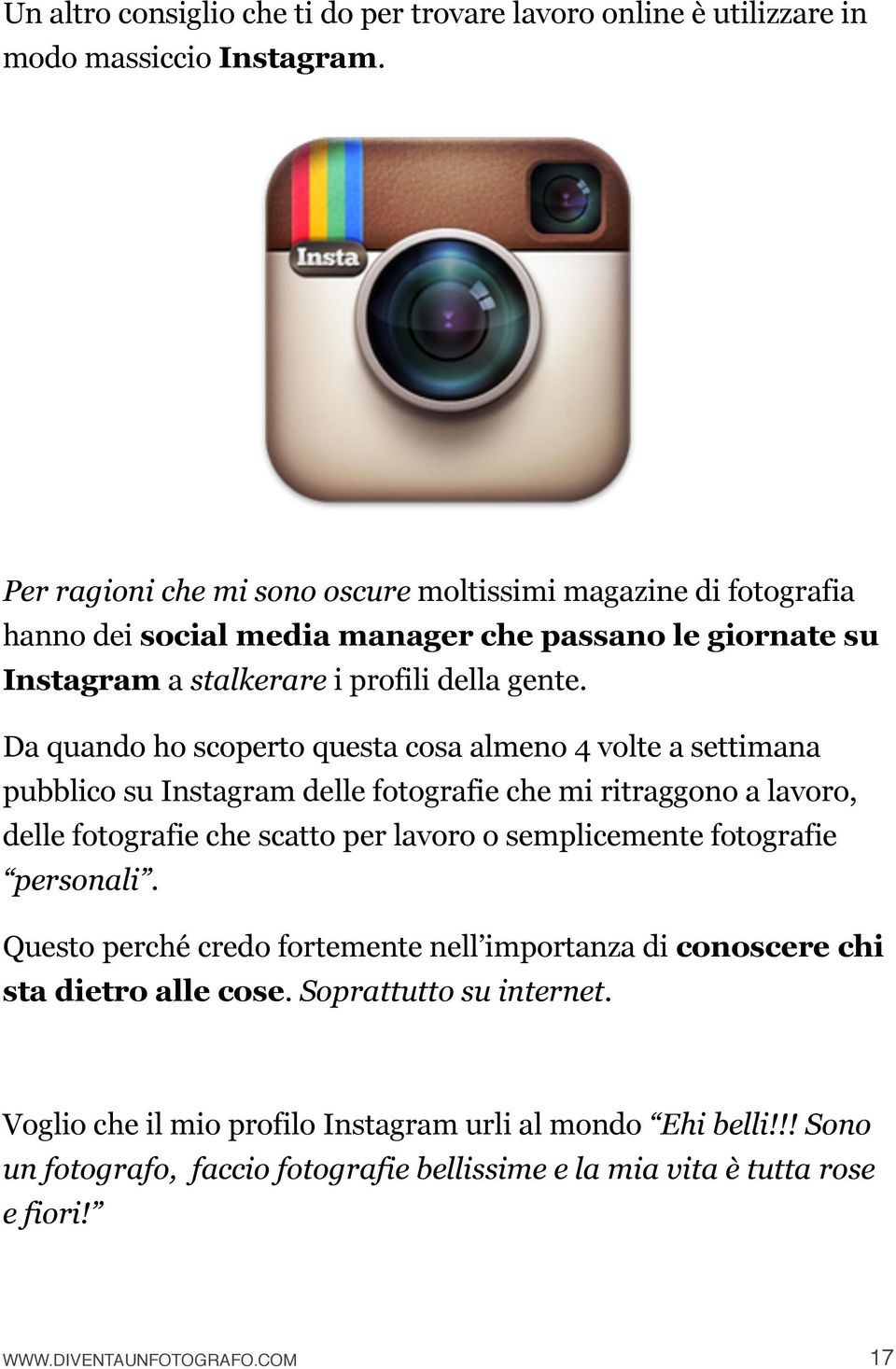 Da quando ho scoperto questa cosa almeno 4 volte a settimana pubblico su Instagram delle fotografie che mi ritraggono a lavoro, delle fotografie che scatto per lavoro o semplicemente