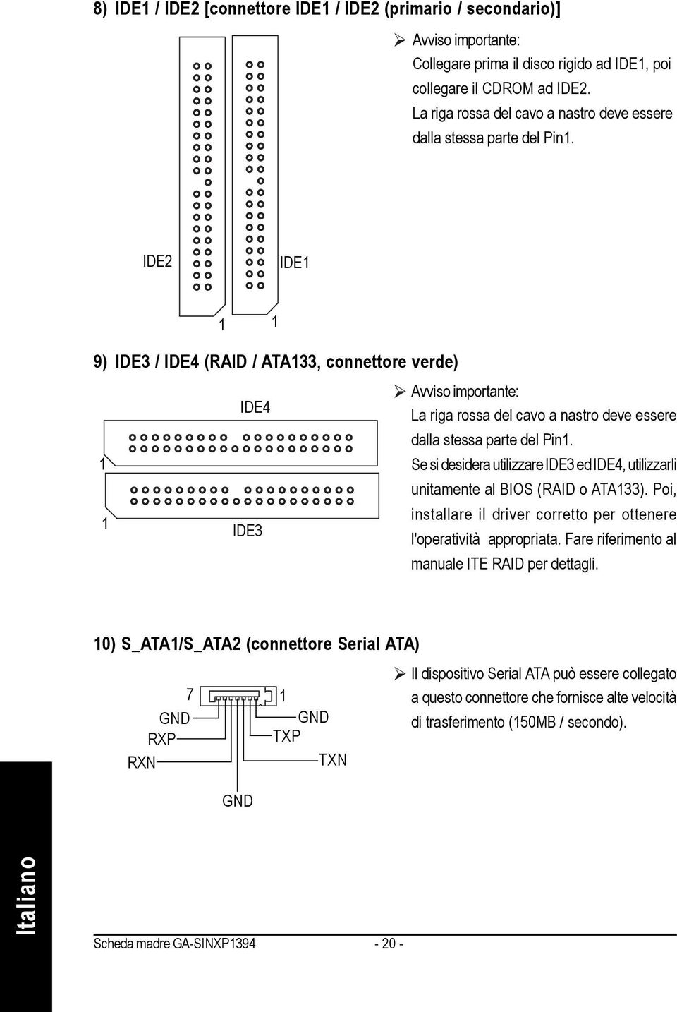 IDE2 IDE 9) IDE3 / IDE4 (RAID / ATA33, connettore verde) IDE4 IDE3 Avviso importante:  Se si desidera utilizzare IDE3 ed IDE4, utilizzarli unitamente al BIOS (RAID o ATA33).