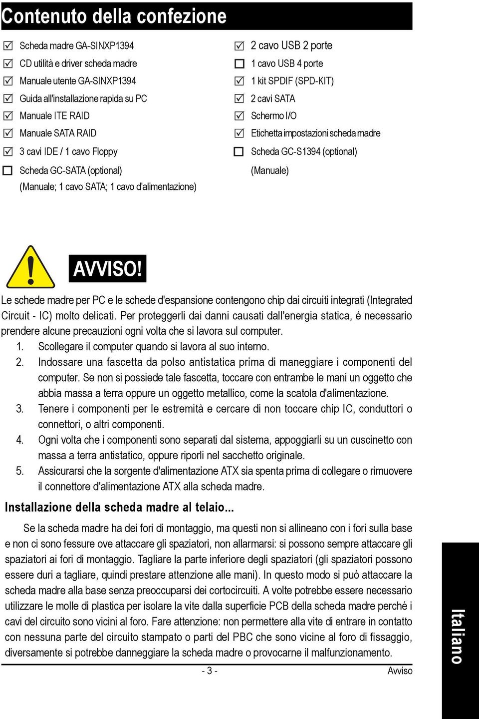 cavo SATA; cavo d'alimentazione) AVVISO! Le schede madre per PC e le schede d'espansione contengono chip dai circuiti integrati (Integrated Circuit - IC) molto delicati.