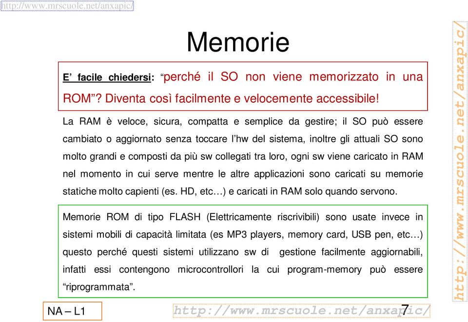 tra loro, ogni sw viene caricato in RAM nel momento in cui serve mentre le altre applicazioni sono caricati su memorie statiche molto capienti (es. HD, etc ) e caricati in RAM solo quando servono.