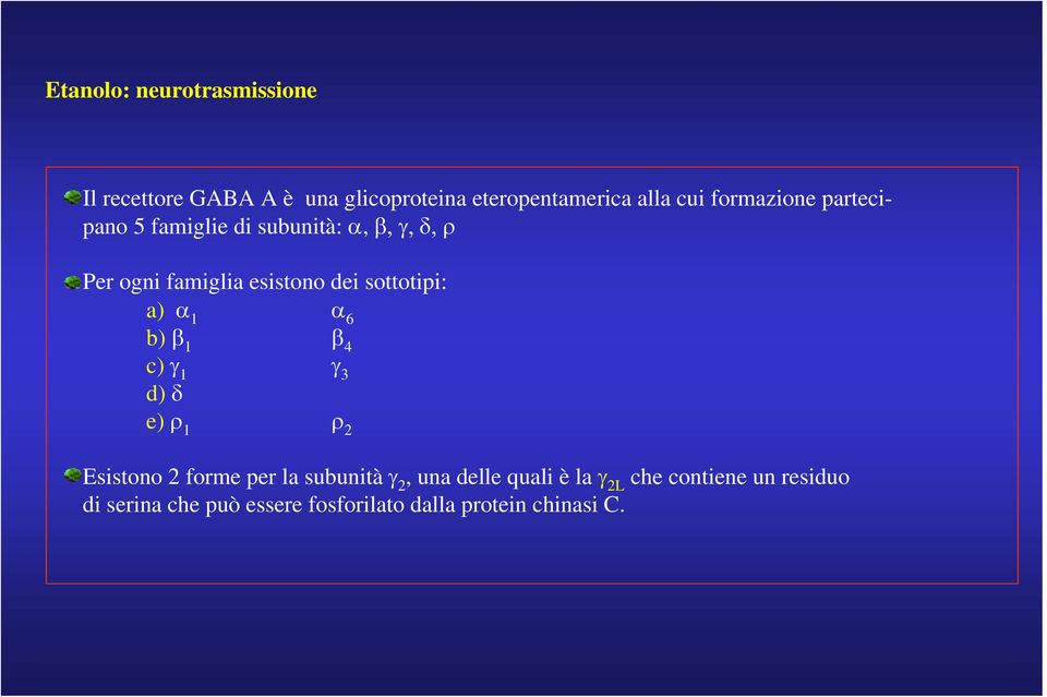 sottotipi: a) α 1 α 6 b) β 1 β 4 c) γ 1 γ 3 d) δ e) ρ 1 ρ 2 Esistono 2 forme per la subunità γ 2,