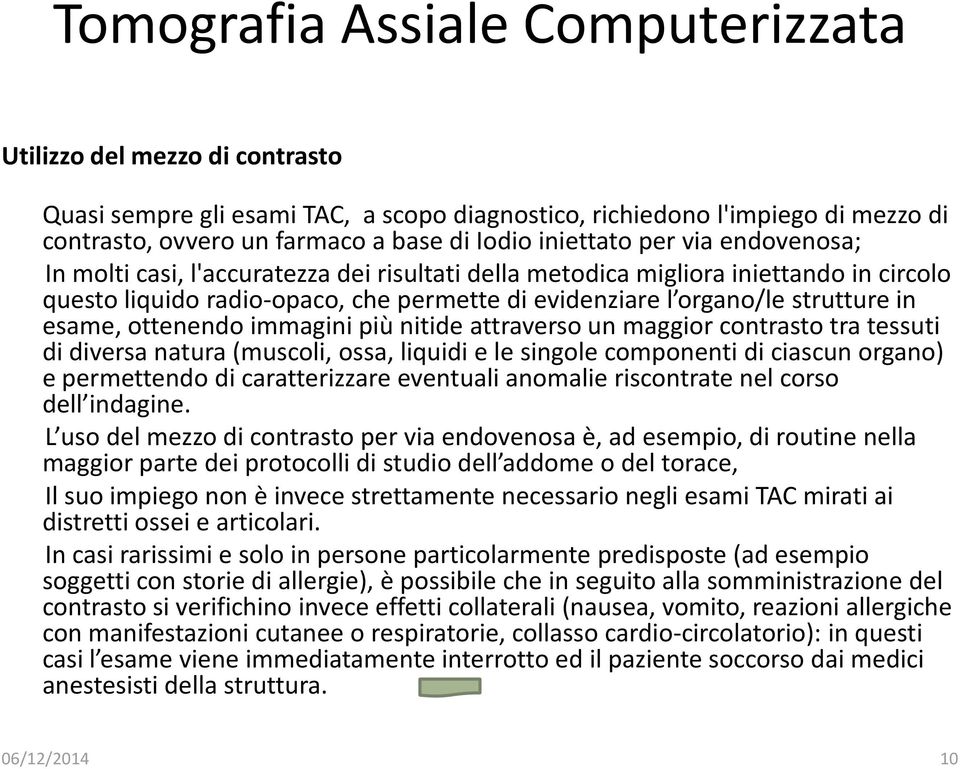 esame, ottenendo immagini più nitide attraverso un maggior contrasto tra tessuti di diversa natura (muscoli, ossa, liquidi e le singole componenti di ciascun organo) e permettendo di caratterizzare