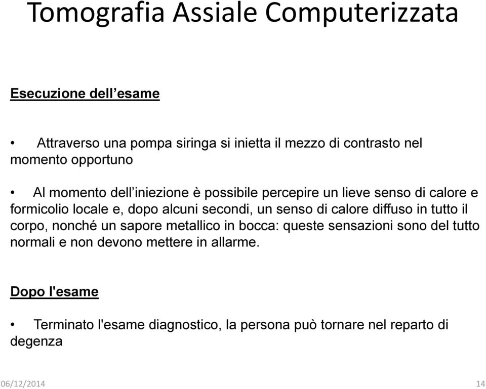 senso di calore diffuso in tutto il corpo, nonché un sapore metallico in bocca: queste sensazioni sono del tutto normali e non