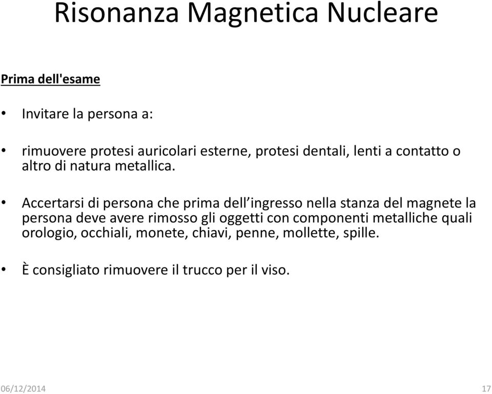 Accertarsi di persona che prima dell ingresso nella stanza del magnete la persona deve avere rimosso gli