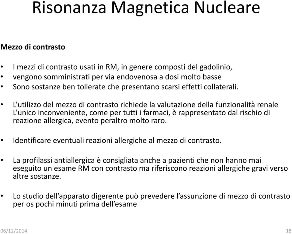 L utilizzo del mezzo di contrasto richiede la valutazione della funzionalità renale L unico inconveniente, come per tutti i farmaci, è rappresentato dal rischio di reazione allergica, evento peraltro