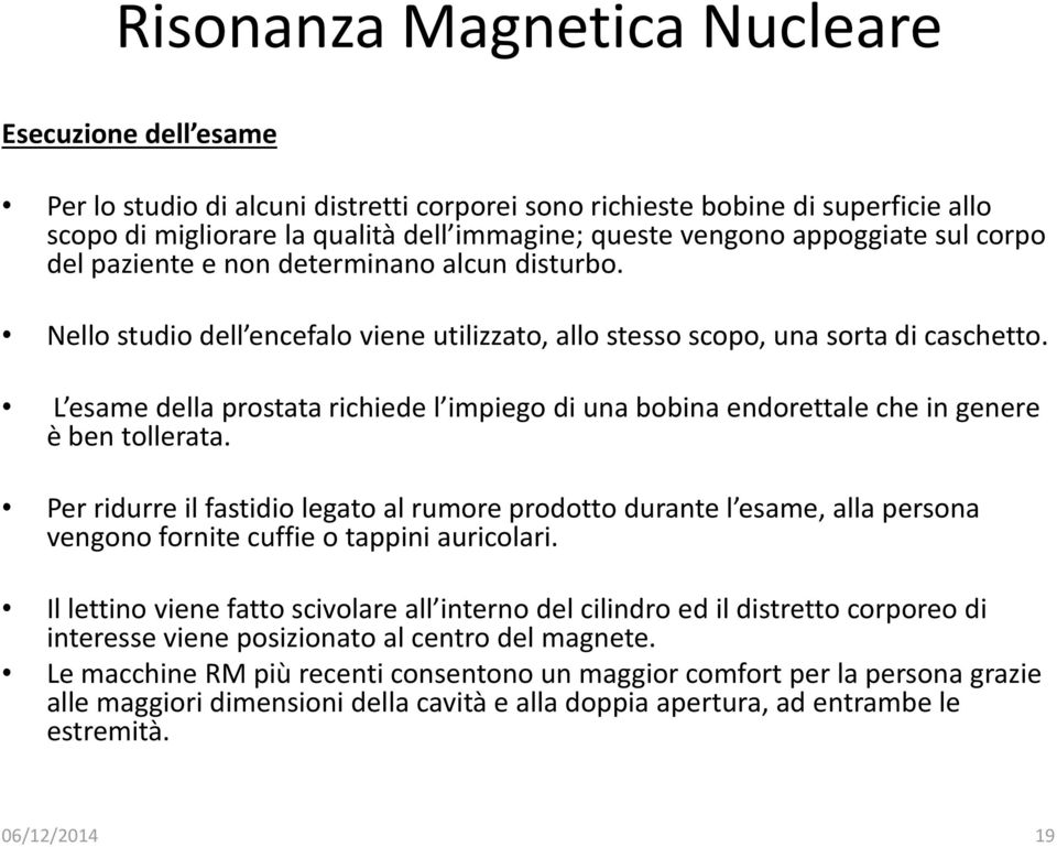 L esame della prostata richiede l impiego di una bobina endorettale che in genere è ben tollerata.