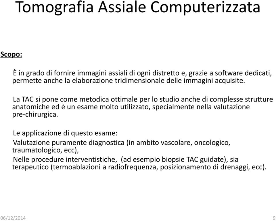 La TAC si pone come metodica ottimale per lo studio anche di complesse strutture anatomiche ed è un esame molto utilizzato, specialmente nella valutazione