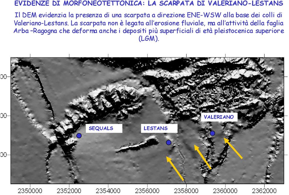 La scarpata non è legata all erosione fluviale, ma all attività della faglia Arba Ragogna