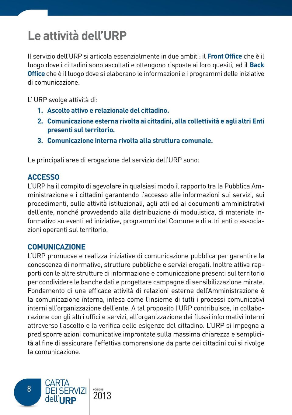 Comunicazione esterna rivolta ai cittadini, alla collettività e agli altri Enti presenti sul territorio. 3. Comunicazione interna rivolta alla struttura comunale.