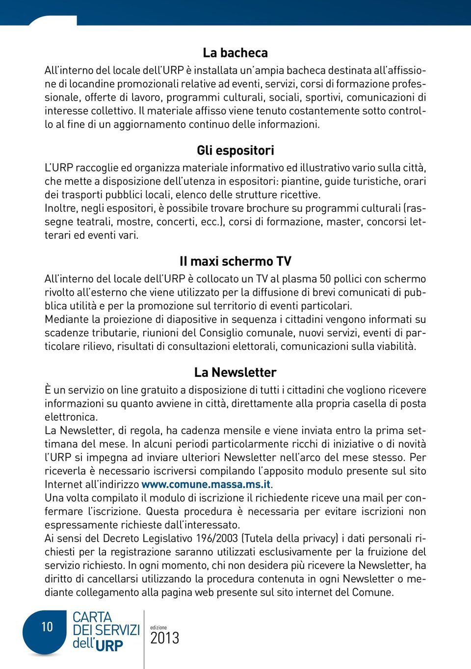 Gli espositori L URP raccoglie ed organizza materiale informativo ed illustrativo vario sulla città, che mette a disposizione dell utenza in espositori: piantine, guide turistiche, orari dei