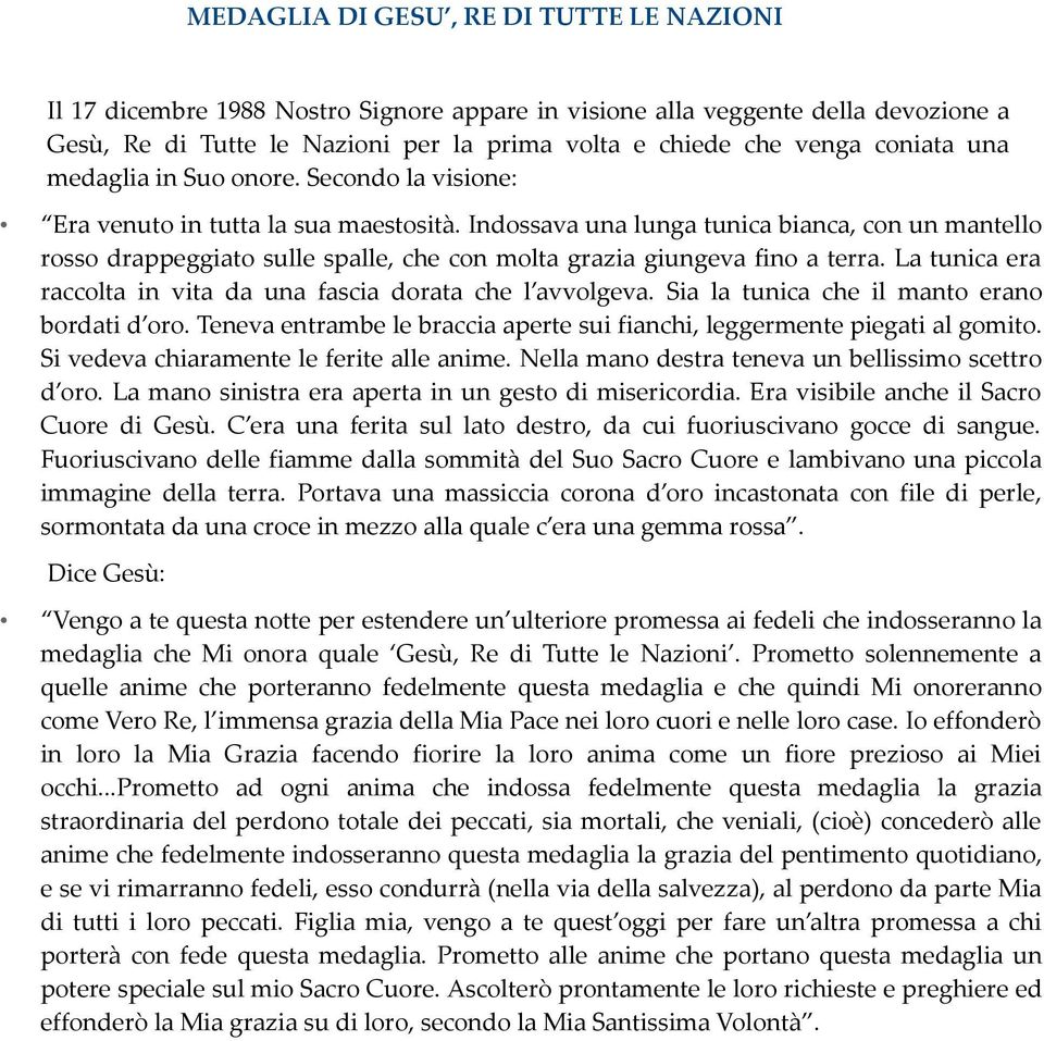 Indossava una lunga tunica bianca, con un mantello rosso drappeggiato sulle spalle, che con molta grazia giungeva fino a terra. La tunica era raccolta in vita da una fascia dorata che l avvolgeva.